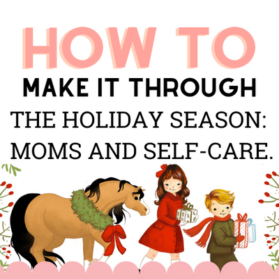 How to Make It Through the Holiday Season: Moms and Self-Care