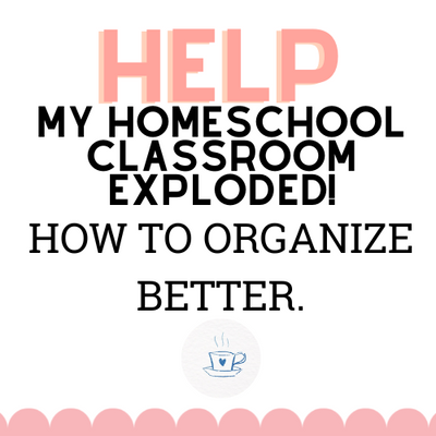 Help My Homeschool Classroom Exploded! How to Organize Better.