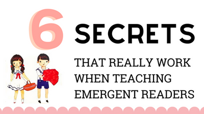6 Secrets that really work when teaching emergent readers