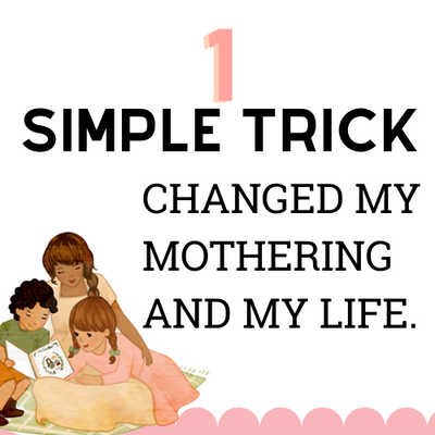 This One Simple Trick Revolutionized My Mothering and My Life.