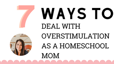 7 Ways to Deal With Overstimulation as a Homeschool Mom