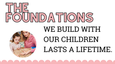 The Foundations We Build With Our Children Last a Lifetime